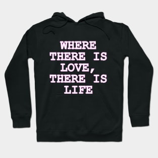 Where there is LOVE there is Life Hoodie